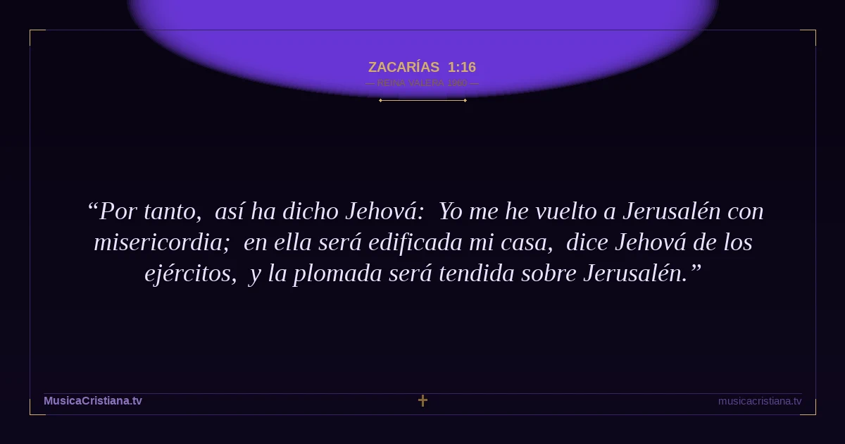 Zacarías 1:16 — Biblia Reina Valera 1960 — MusicaCristiana.tv