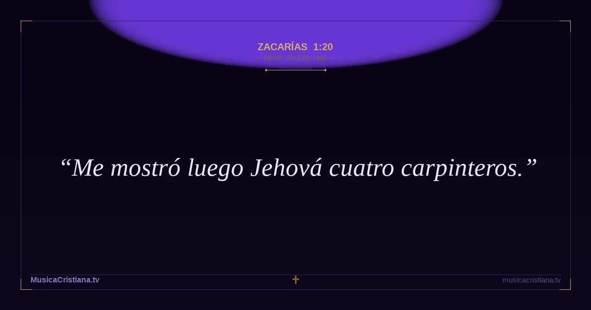 Zacarías 1:20 — Biblia Reina Valera 1960 — MusicaCristiana.tv