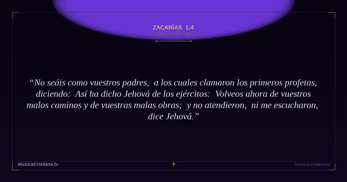 Zacarías 1:4 — Biblia Reina Valera 1960 — MusicaCristiana.tv