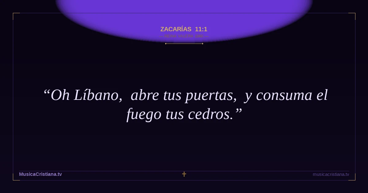 Zacarías 11:1 — Biblia Reina Valera 1960 — MusicaCristiana.tv