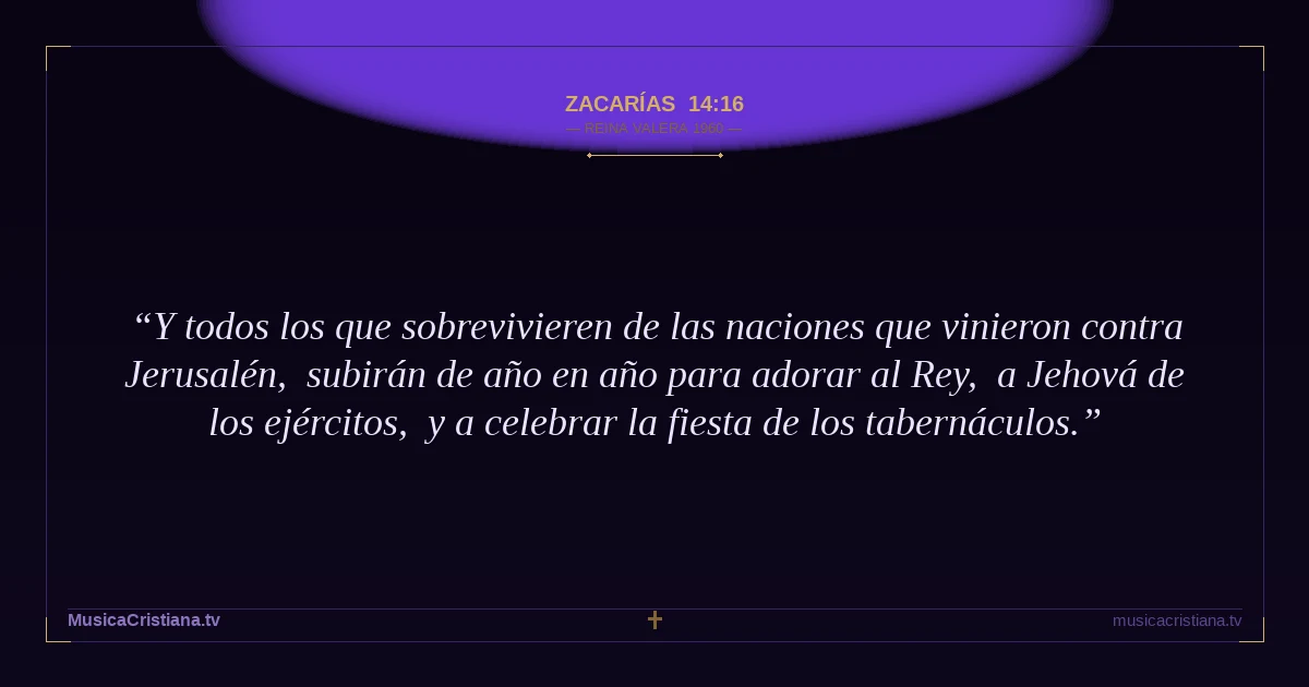 Zacarías 14:16 — Biblia Reina Valera 1960 — MusicaCristiana.tv