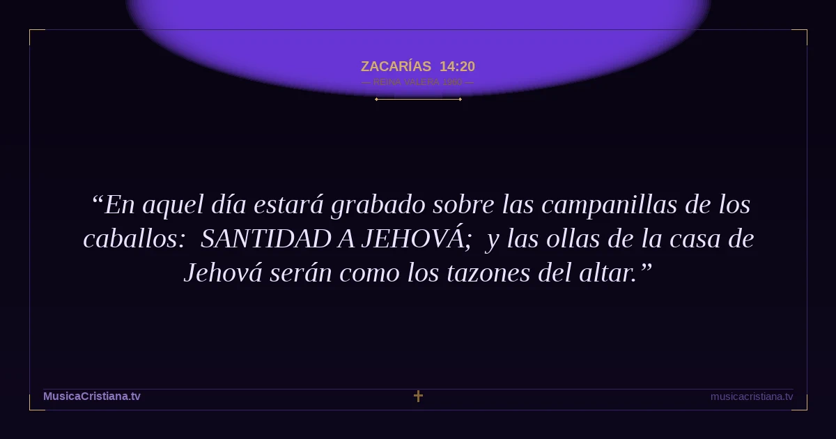 Zacarías 14:20 — Biblia Reina Valera 1960 — MusicaCristiana.tv