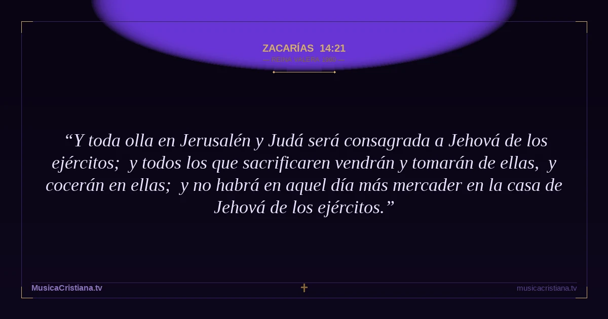 Zacarías 14:21 — Biblia Reina Valera 1960 — MusicaCristiana.tv