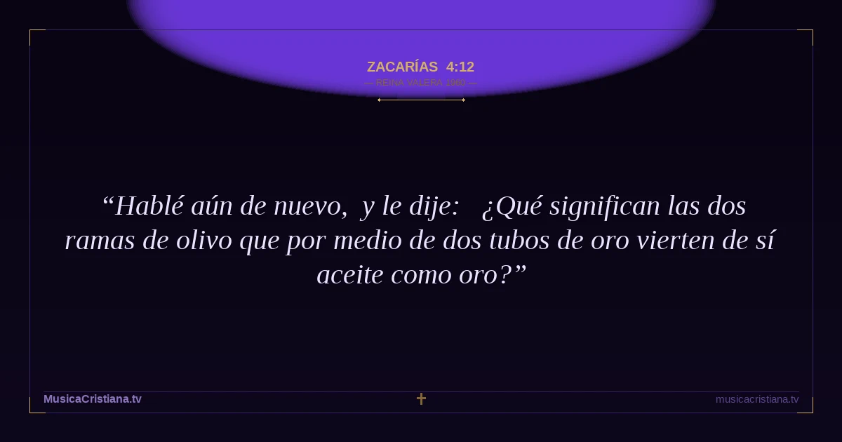 Zacarías 4:12 — Biblia Reina Valera 1960 — MusicaCristiana.tv