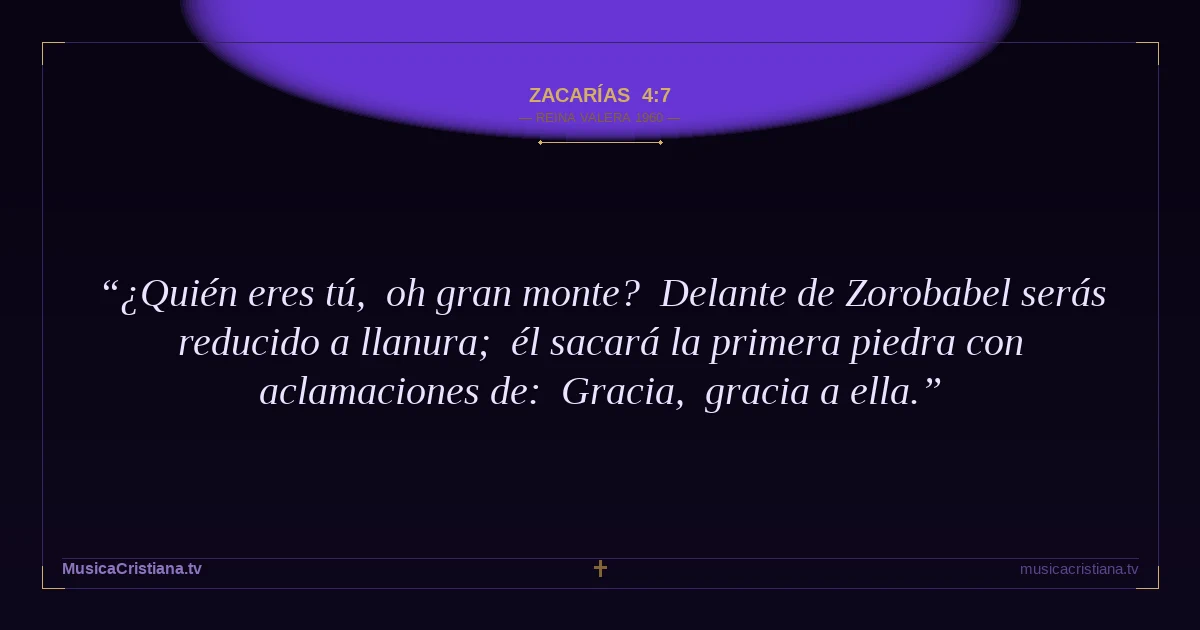 Zacarías 4:7 — Biblia Reina Valera 1960 — MusicaCristiana.tv