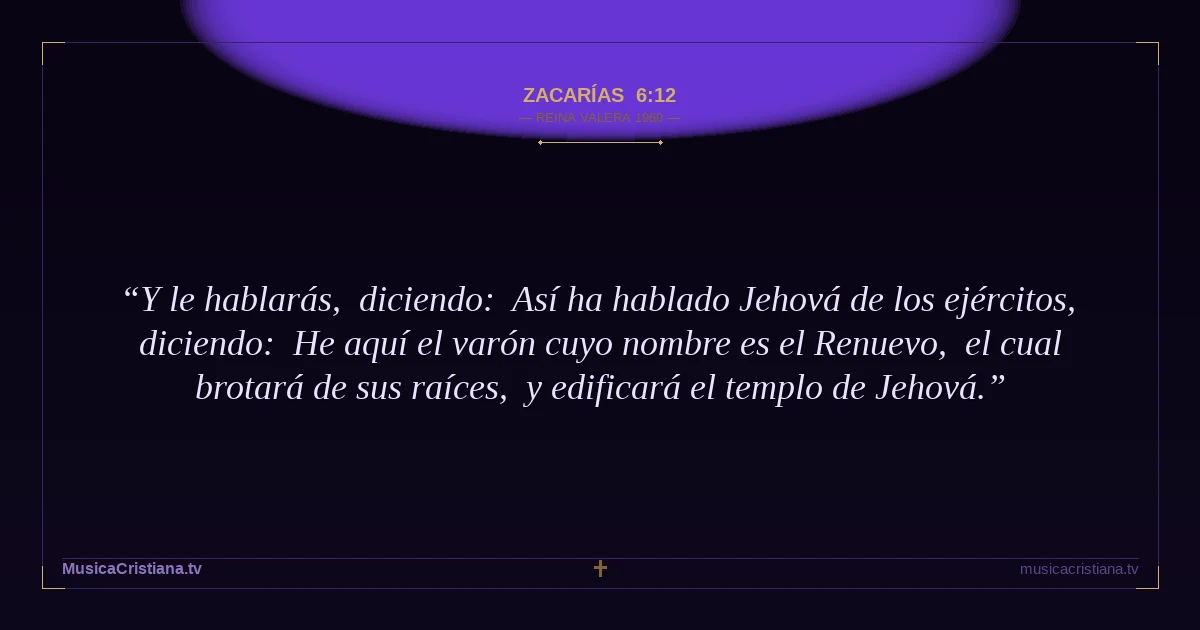 Zacarías 6:12 — Biblia Reina Valera 1960 — MusicaCristiana.tv