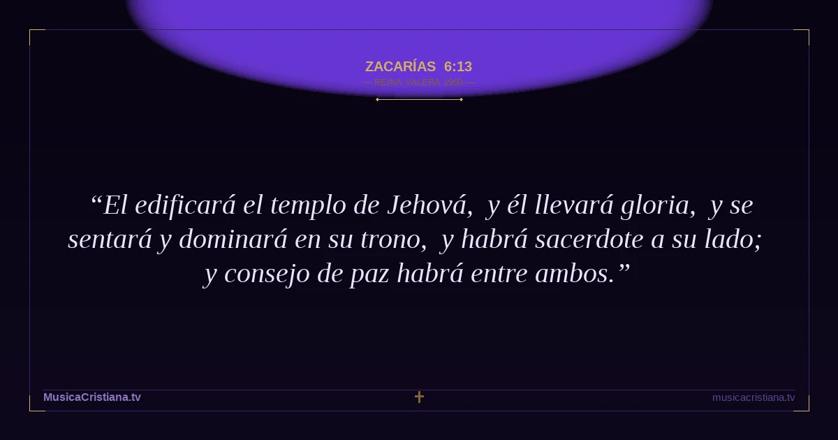 Zacarías 6:13 — Biblia Reina Valera 1960 — MusicaCristiana.tv