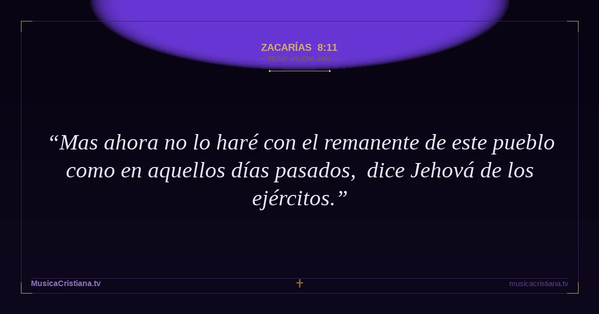 Zacarías 8:11 — Biblia Reina Valera 1960 — MusicaCristiana.tv