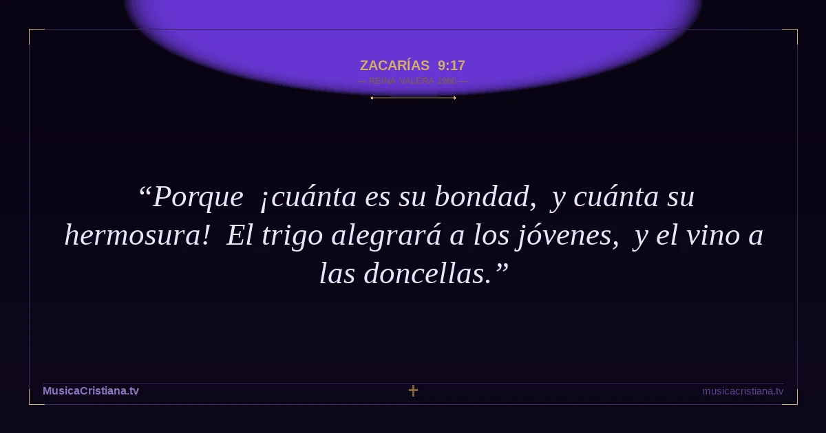 Zacarías 9:17 — Biblia Reina Valera 1960 — MusicaCristiana.tv